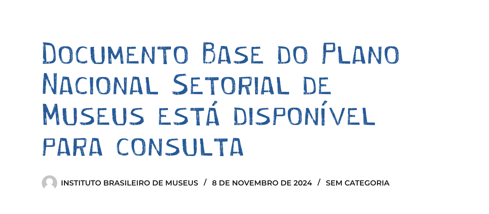 Documento Base do Plano Nacional Setorial de Museus está disponível para consulta